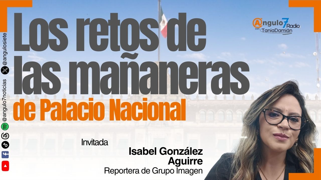 Isabel González en Ángulo 7 Radio sobre retos de las mañaneras en Palacio Nacional