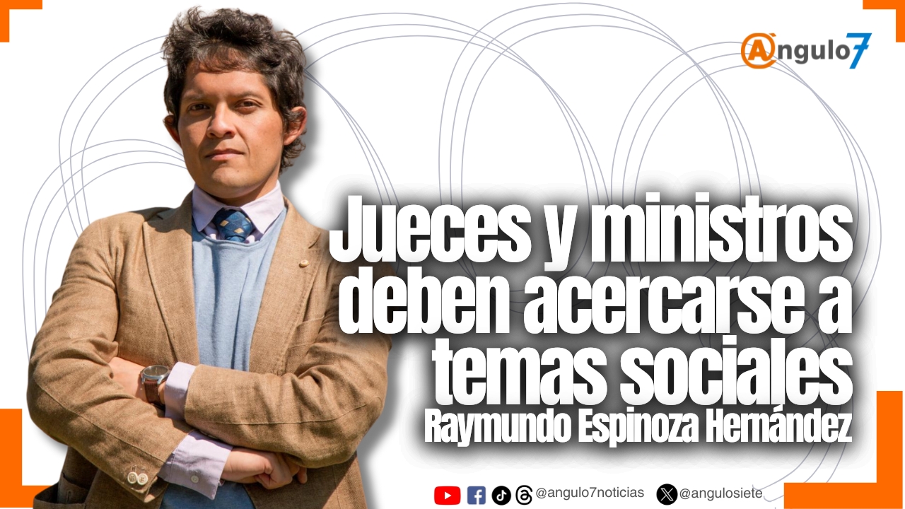 Jueces y ministros deben acercarse a temas sociales: Raymundo Espinoza